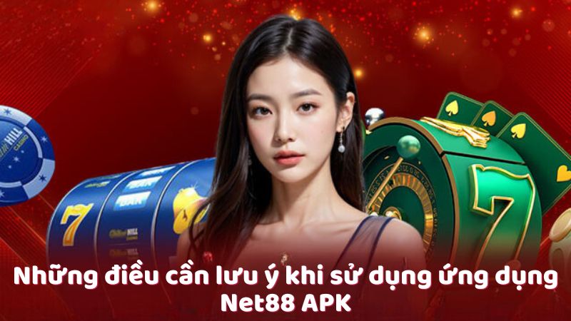 Những điều cần lưu ý khi sử dụng ứng dụng Net88 APK