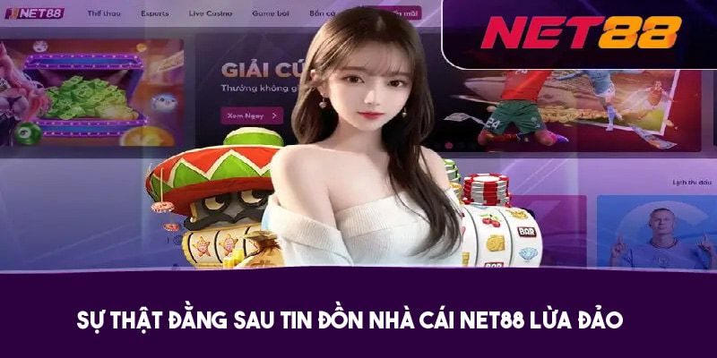 Sự thật đằng sau tin đồn nhà cái Net88 lừa đảo