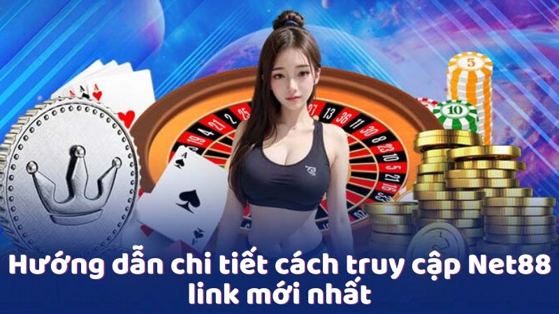 Hướng dẫn chi tiết cách truy cập Net88 link mới nhất