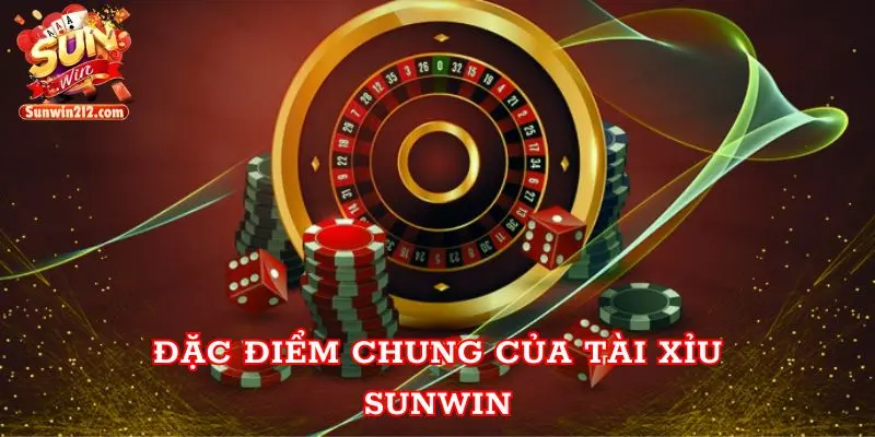 Đặc điểm chung của Tài Xỉu Sunwin