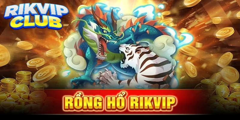 Rồng hổ Rikvip - Tựa game bài hấp dẫn